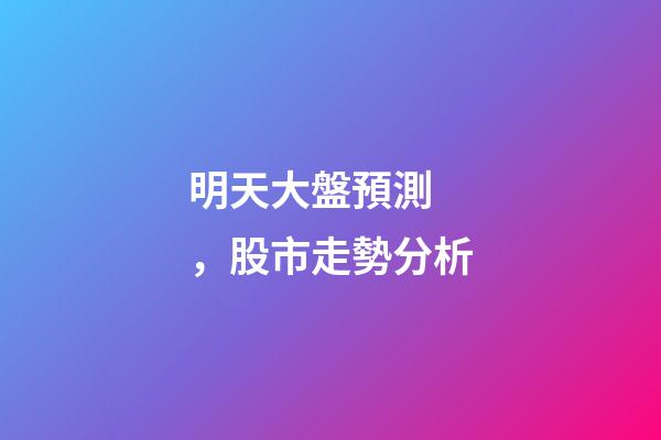 明天大盤預測，股市走勢分析-第1張-觀點-玄機派